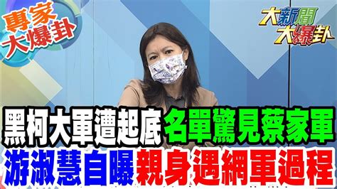 【大新聞大爆卦】黑柯大軍遭起底名單驚見蔡家軍 游淑慧自曝昔親身遇網軍經過 大新聞大爆卦 專家大爆卦 Youtube