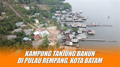 Kisah Kampung Tanjung Banun Di Pulau Rempang Lanun Candu Hingga