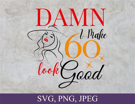 Damn I Make 60 Look Good Svg Sixty Years Old Birthday Svg Etsy