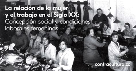 La Relación De La Mujer Y El Trabajo En El Siglo Xx Concepción Social Y Condiciones Laborales