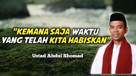 KEMANA SAJA WAKTU YANG TELAH TERBUANG Ustad Abdul Shomad YouTube