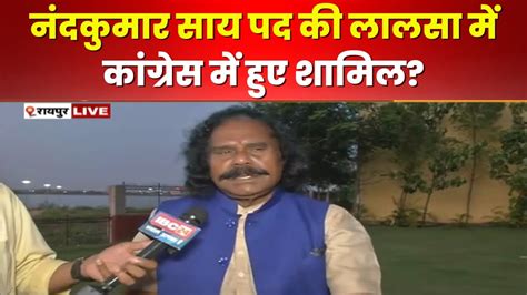 Nand Kumar Sai Exclusive क्या पद की लालसा में कांग्रेस में शामिल हुए