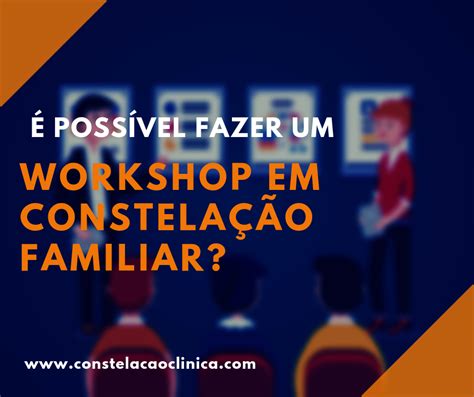 O Que Workshop Em Constela O Familiar Constela O Cl Nica