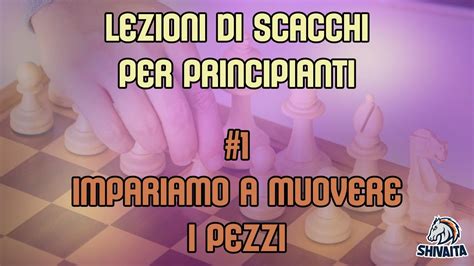 LEZIONI DI SCACCHI PER PRINCIPIANTI 1 Impariamo A Muovere I Pezzi