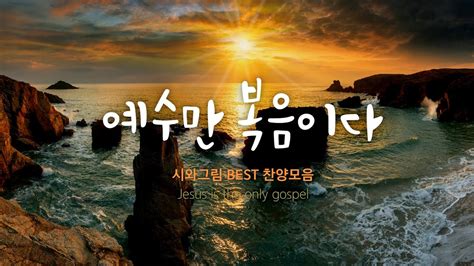 시와그림 Best 찬양모음 예수만 복음이다 Jesus Is The Only Gospel Youtube