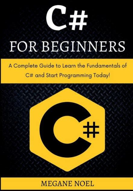 C# for Beginners: A Complete Guide to Learn the Fundamentals of C# and Start Programming Today ...