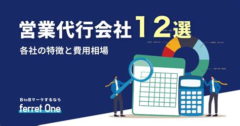 営業代行会社おすすめ12選｜各社の特徴と費用相場 Btobマーケティングのお困りごとをまるっと解決「ferret」