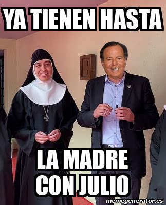 Meme Personalizado Ya Tienen Hasta La Madre Con Julio