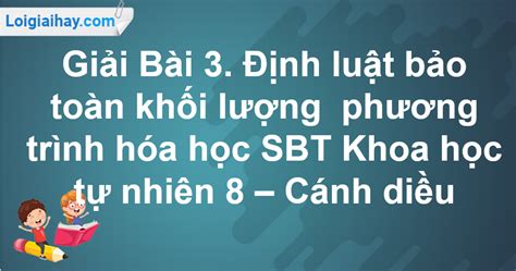 Giải Sbt Khoa Học Tự Nhiên 8 Bài 3 Định Luật Bảo Toàn Khối Lượng