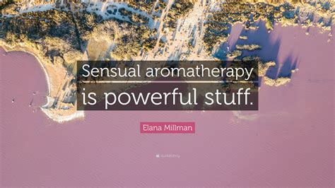 Elana Millman Quote “sensual Aromatherapy Is Powerful Stuff”