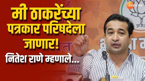 Nitesh Rane मी ठाकरे यांच्या पत्रकार परिषदेला जाणार नितेश राणे