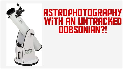 Astrophotography With An Untracked Dobsonian Telescope Youtube