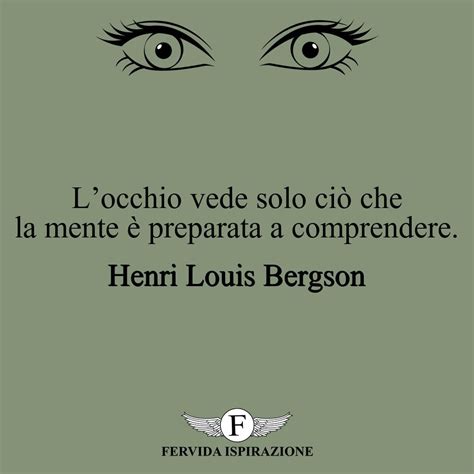 Locchio vede solo ciò che la mente è preparata a comprendere Henri