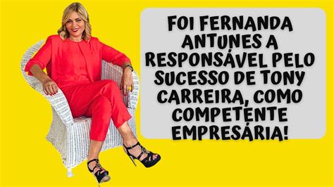 FOI FERNANDA ANTUNES A RESPONSÁVEL PELO SUCESSO DE TONY CARREIRA COMO