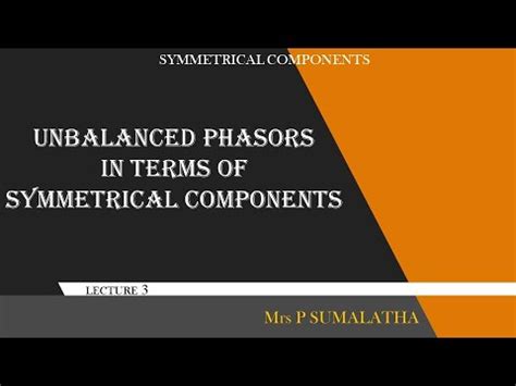 Unbalanced Phasors In Terms Of Symmetrical Components Youtube