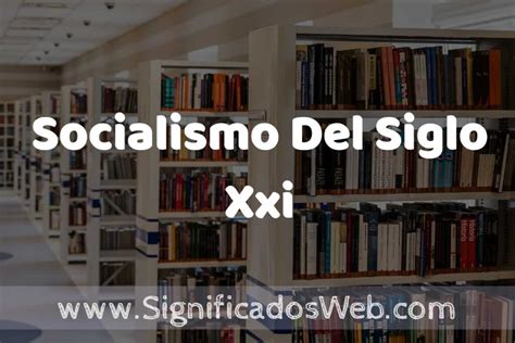 Concepto de Socialismo Del Siglo Xxi Significado y Definición