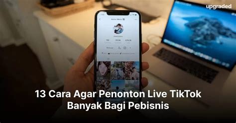 13 Cara Agar Penonton Live Tiktok Banyak Bagi Pebisnis