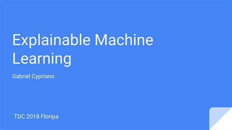 Tdc2018fln Trilha Machine Learning Explainable Machine Learning Ppt