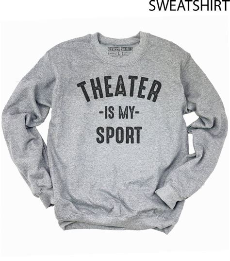 Theater Is My Sporttheatre Sweatshirtactor Shirttheatre Ttheater