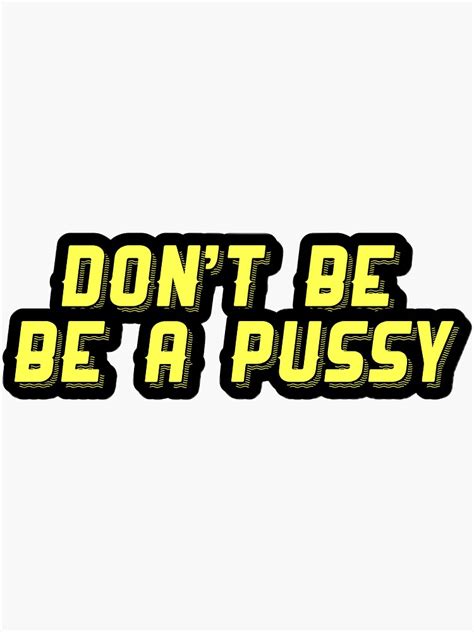 Don T Be A Pussy Sticker For Sale By Passaropaty Redbubble