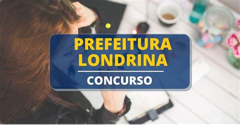 Concurso Prefeitura De Londrina Pr Abre Edital Vagas