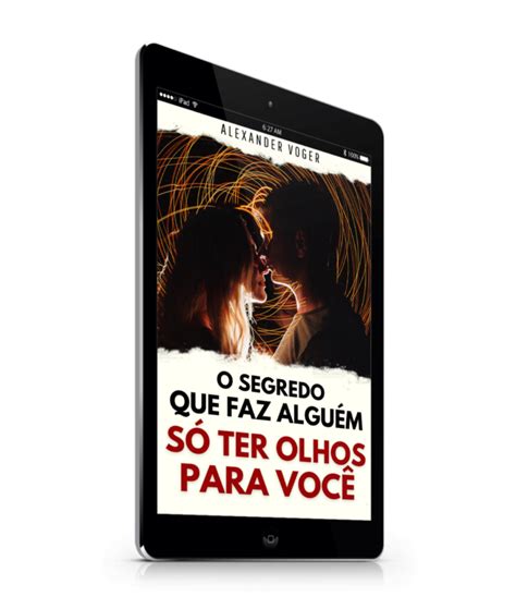 E BOOK O SEGREDO QUE FAZ ALGUÉM SÓ TER OLHOS PARA VOCÊ Alexander Voger