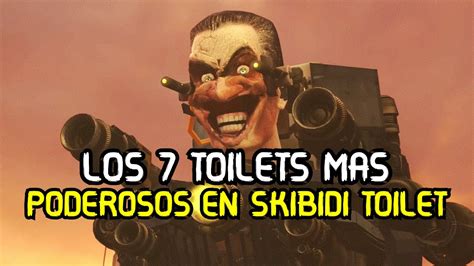 TOP LOS 7 TOILETS MAS PODEROSOS DE SKIBIDI TOILET YouTube