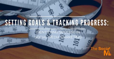 Setting Goals And Tracking Progress Identifying Success In Social Media Marketing