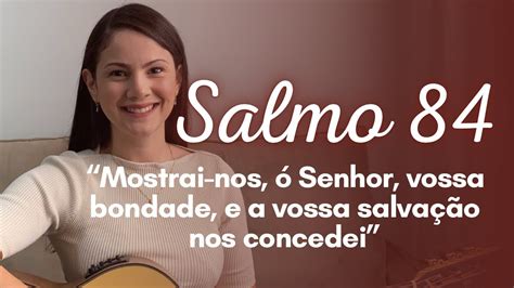 Salmo 84 Mostrai nos ó Senhor vossa bondade e a vossa salvação nos