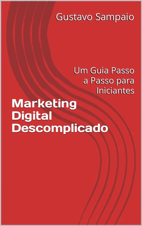 Marketing Digital Descomplicado Um Guia Passo A Passo Para Iniciantes