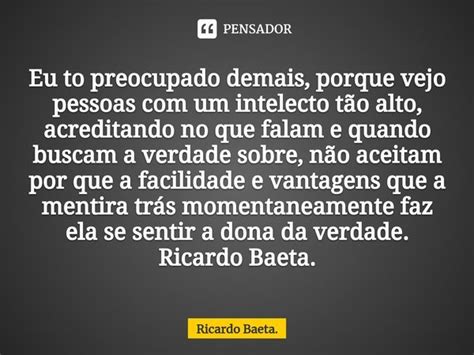 Eu To Preocupado Demais Porque Vejo Ricardo Baeta Pensador