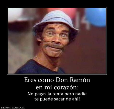 Desmotivaciones Eres como Don Ramón en mi corazón No pagas la renta