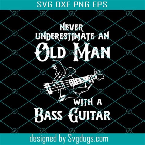 Never Underestimate An Old Man With A Bass Guitar Svg Guitar Svg Man