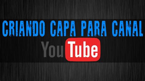 Como Criar Uma Capa Para Seu Canal No Youtube Passo A Passo YouTube