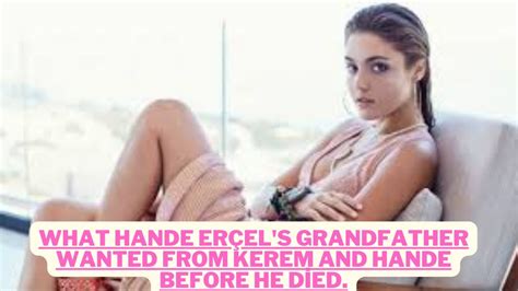 What Hande Erçel s grandfather wanted from Kerem and Hande before he