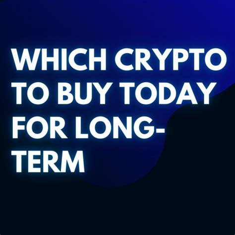 Which Crypto To Buy Today For Long Term