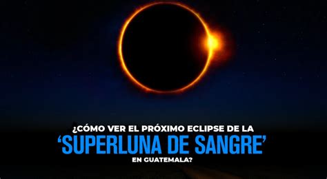 C Mo Ver El Pr Ximo Eclipse De La Superluna De Sangre En Guatemala