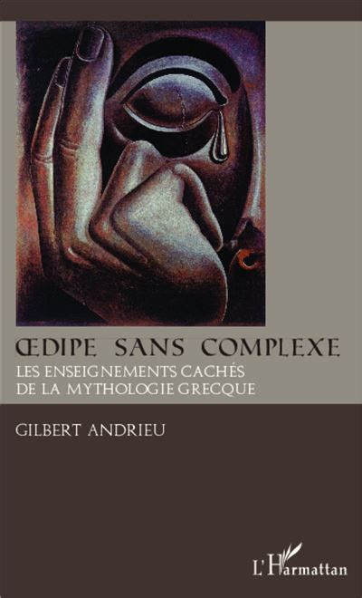 Oedipe Sans Complexe Les Enseignements Cach S De La Mythologie Grecque