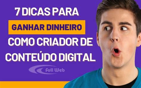 7 Dicas Para Ganhar Dinheiro Como Criador De Conteúdo Digital Fullweb