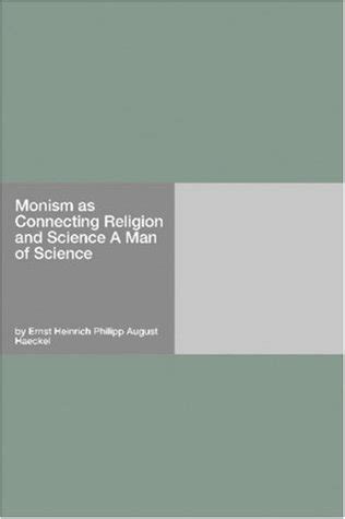 Monism as Connecting Religion and Science A Man of Science - Haeckel ...