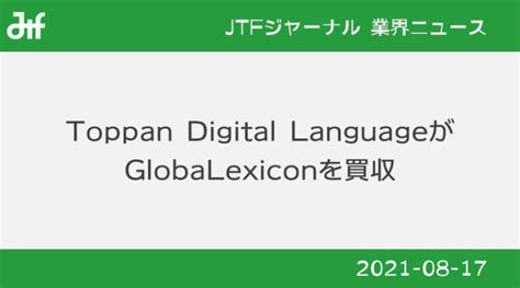 Toppan Digital Languageがglobalexiconを買収 Jtfジャーナル Web版