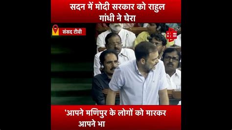 सदन में Rahul Gandhi ने मोदी सरकार को फिर घेरा कहा आपने मणिपुर में की