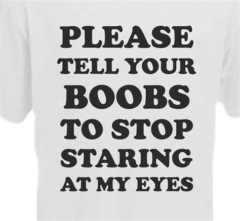 Please Tell Your Boobs To Stop Staring At My Eyes T Shirt Print Shirts