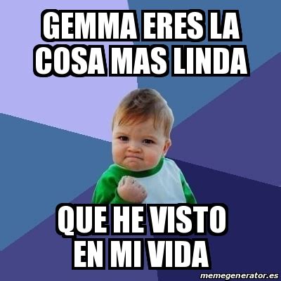 Meme Bebe Exitoso Gemma Eres La Cosa Mas Linda Que He Visto En Mi