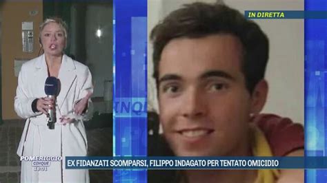 Ex Fidanzati Scomparsi Filippo Indagato Per Tentato Omicidio