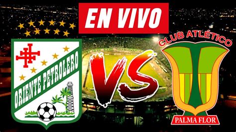 ORIENTE PETROLERO Vs ATLETICO PALMAFLOR EN VIVO DIVISION