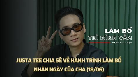 Justa Tee chia sẻ về hành trình làm bố nhân ngày của cha Làm bố