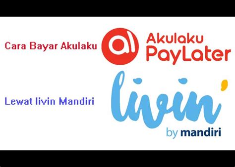 Cara Bayar Akulaku Lewat Livin Mandiri Panduan Lengkap Moneyblink