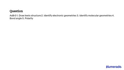 SOLVED: AsBr3 1. Draw lewis structure 2. Identify electronic geometries 3. Identify molecular ...