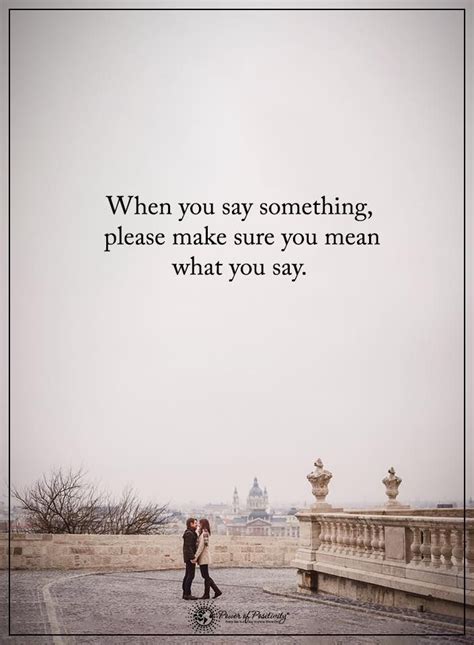 When You Say Something Please Make Sure You Mean What You Say